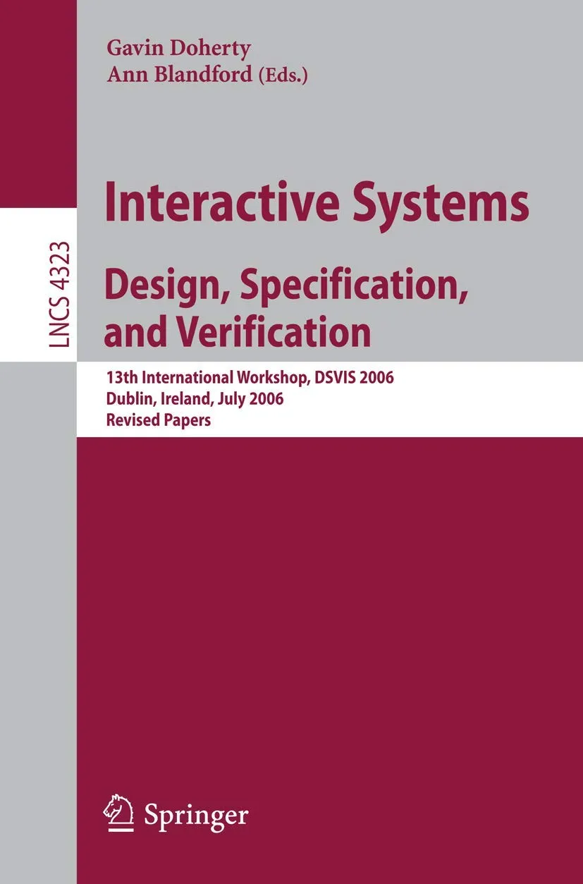 Interactive Systems. Design, Specification, and Verification: 13th International Workshop, DSVIS 2006, Dublin, Ireland, July 26-28, 2006, Revised Papers (Lecture Notes in Computer Science, 4323) 2007th Edition